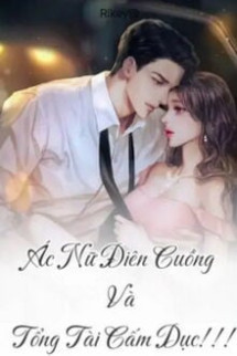 Ác Nữ Điên Cuồng Và Tổng Tài Cấm Dục! ! !