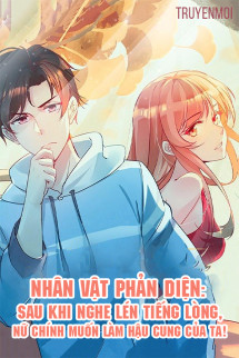 Nhân Vật Phản Diện: Sau Khi Nghe Lén Tiếng Lòng, Nữ Chính Muốn Làm Hậu Cung Của Ta