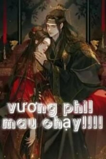 Vương Phi! Mau Chạy! ! !