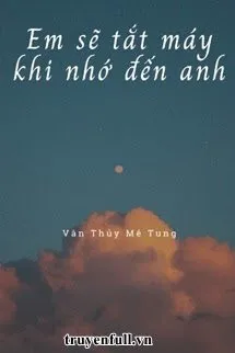 Em Sẽ Tắt Máy Khi Nhớ Đến Anh