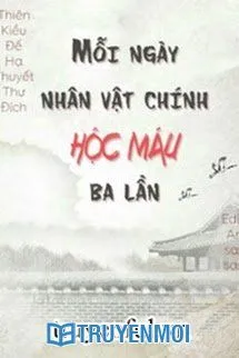 Mỗi Ngày Nhân Vật Chính Hộc Máu Ba Lần