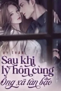 Sau Khi Ly Hôn Cùng Ông Xã Tàn Bạo