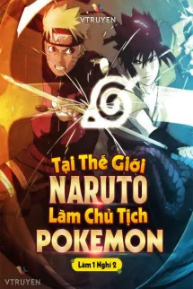 Tại Thế Giới Naruto Làm Chủ Tịch Pokemon.